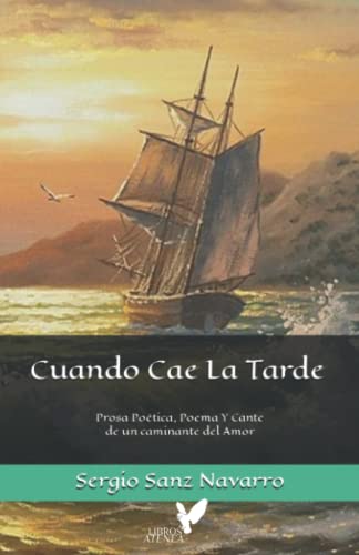 Cuando Cae La Tarde: Prosa Poética, Poema Y Cante de un caminante del amor ▷ Sergio Sanz Navarro