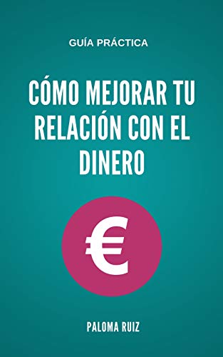 Guía Práctica: Cómo Mejorar Tu Relación Con El Dinero